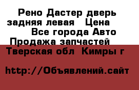 Рено Дастер дверь задняя левая › Цена ­ 20 000 - Все города Авто » Продажа запчастей   . Тверская обл.,Кимры г.